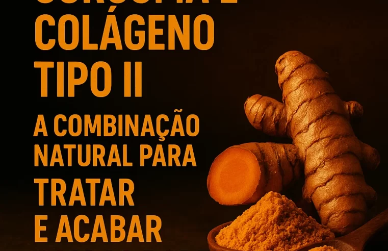 Cúrcuma e Colágeno Tipo II: A Combinação Natural para Tratar e Acabar com as Dores